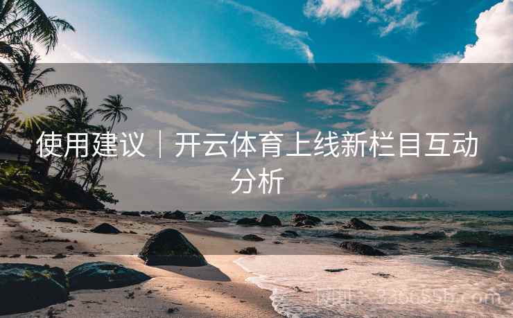 使用建议｜开云体育上线新栏目互动分析