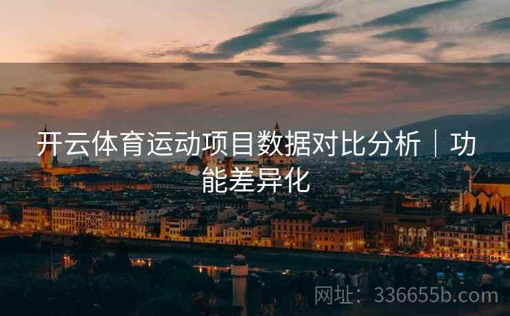 开云体育运动项目数据对比分析｜功能差异化