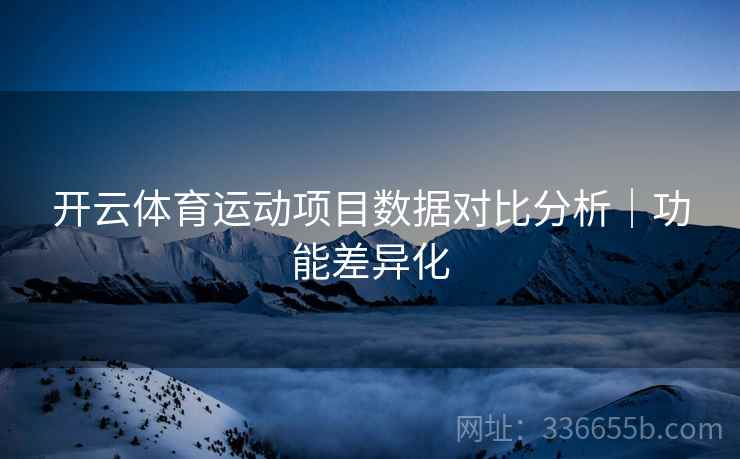 开云体育运动项目数据对比分析｜功能差异化