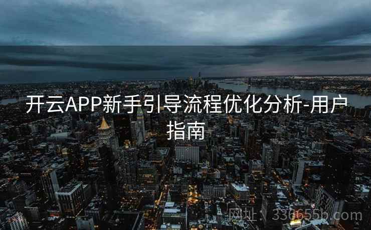 开云APP新手引导流程优化分析-用户指南