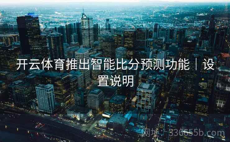 开云体育推出智能比分预测功能｜设置说明