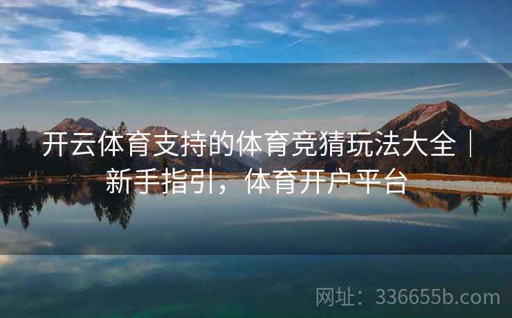 开云体育支持的体育竞猜玩法大全｜新手指引，体育开户平台