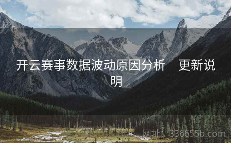 开云赛事数据波动原因分析｜更新说明