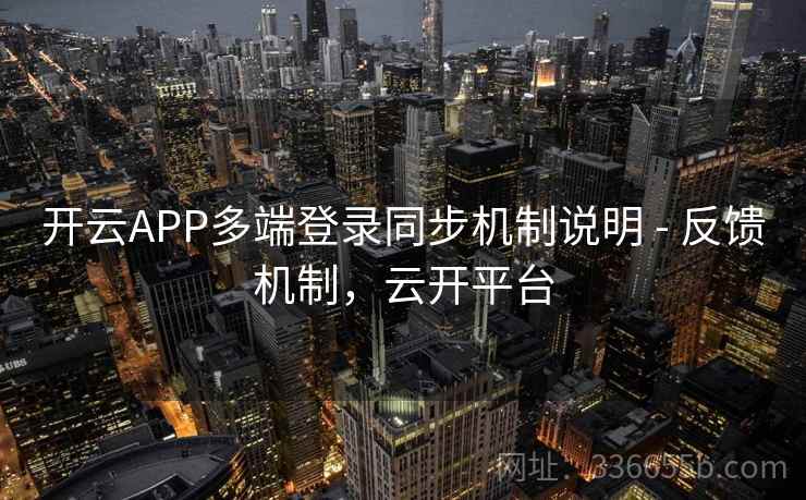 开云APP多端登录同步机制说明 - 反馈机制，云开平台