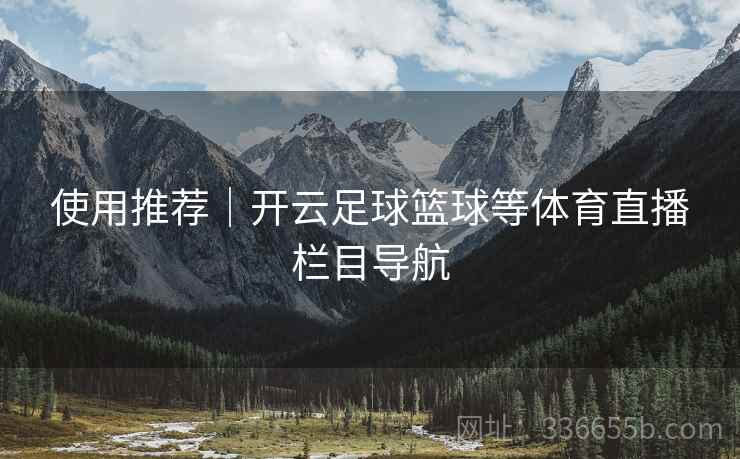 使用推荐｜开云足球篮球等体育直播栏目导航