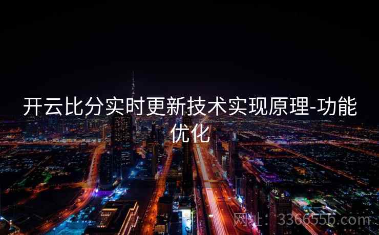 开云比分实时更新技术实现原理-功能优化