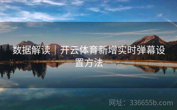 数据解读｜开云体育新增实时弹幕设置方法