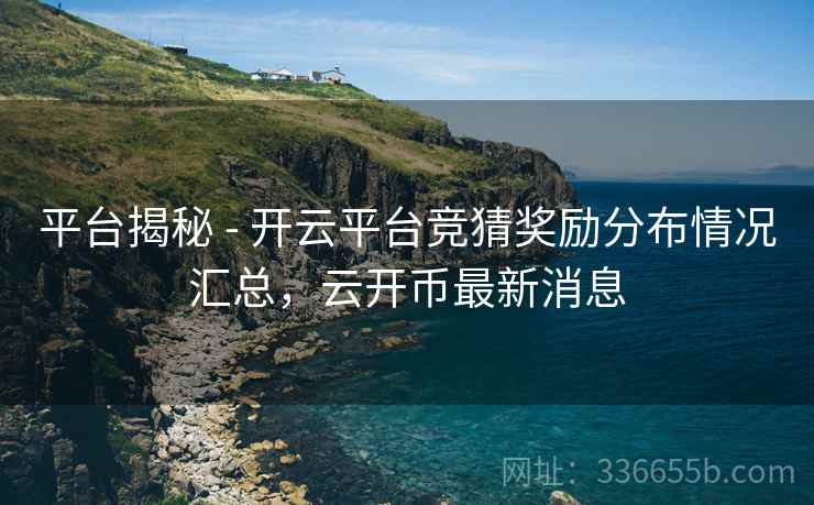 平台揭秘 - 开云平台竞猜奖励分布情况汇总，云开币最新消息