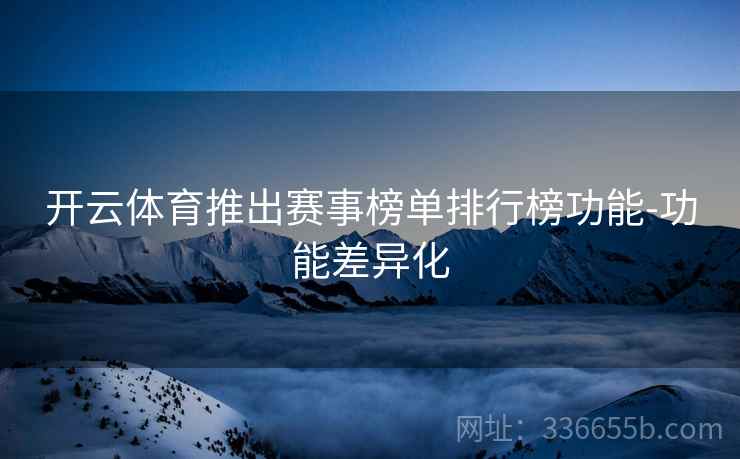 开云体育推出赛事榜单排行榜功能-功能差异化