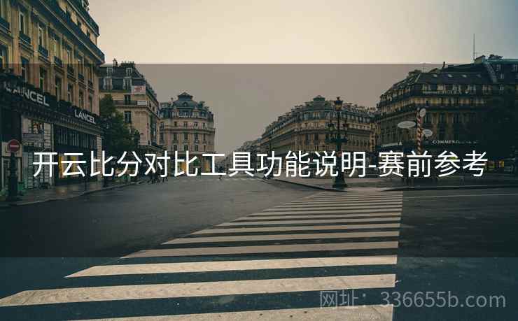 开云比分对比工具功能说明-赛前参考
