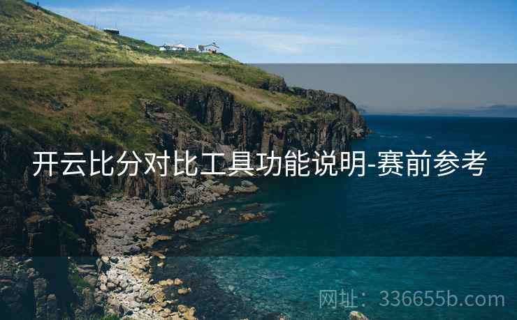 开云比分对比工具功能说明-赛前参考