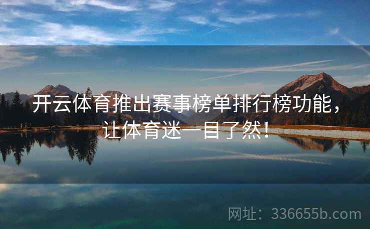 开云体育推出赛事榜单排行榜功能，让体育迷一目了然！